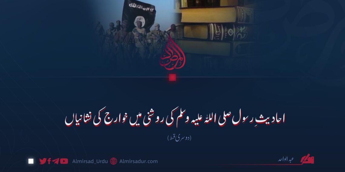 احادیثِ رسول صلی اللہ علیہ وسلم کی روشنی میں خوارج کی نشانیاں دوسری قسط