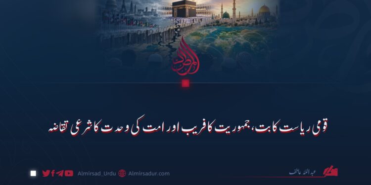 قومی ریاست کا بت، جمہوریت کا فریب اور امت کی وحدت کا شرعی تقاضہ