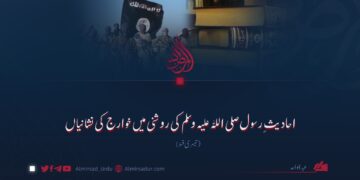 احادیثِ رسول صلی اللہ علیہ وسلم کی روشنی میں خوارج کی نشانیاں تیسری قسط